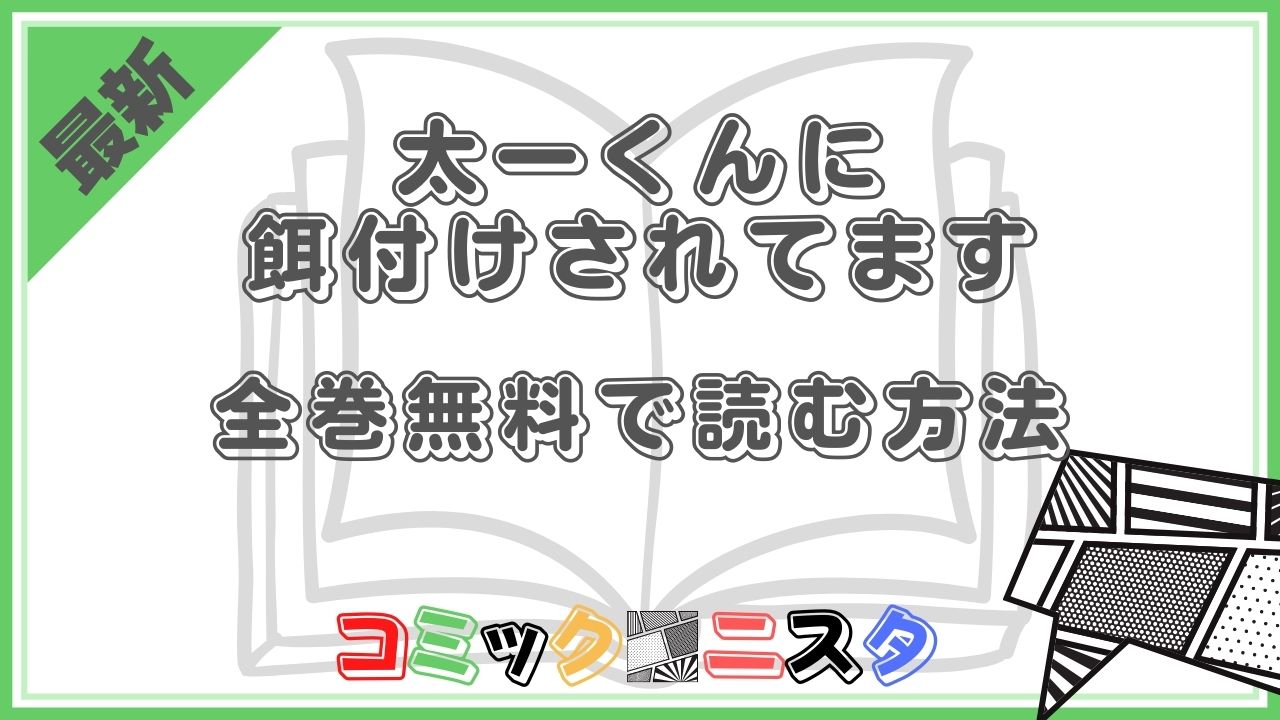 太一くんに餌付けされてますを全巻無料で読む方法｜コミックニスタ